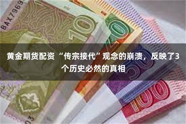 黄金期货配资 “传宗接代”观念的崩溃，反映了3个历史必然的真相