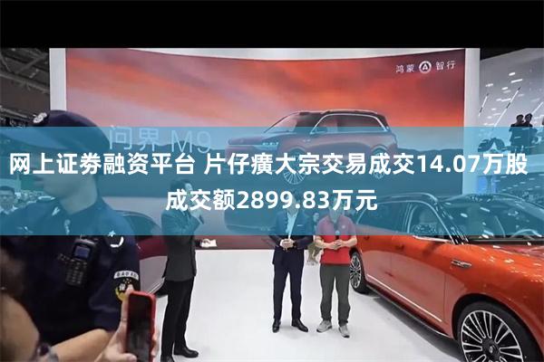 网上证劵融资平台 片仔癀大宗交易成交14.07万股 成交额2899.83万元